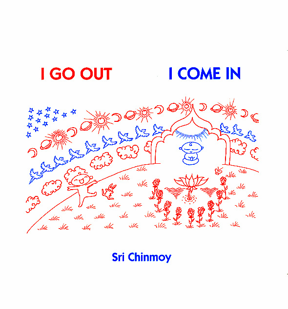 I Go Out, I Come In by Sri Chinmoy